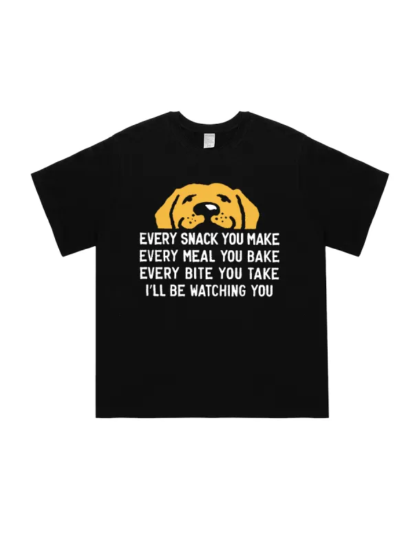Every Snack You Make I'll Watch Your Dog Fun Graphics T-Shirt