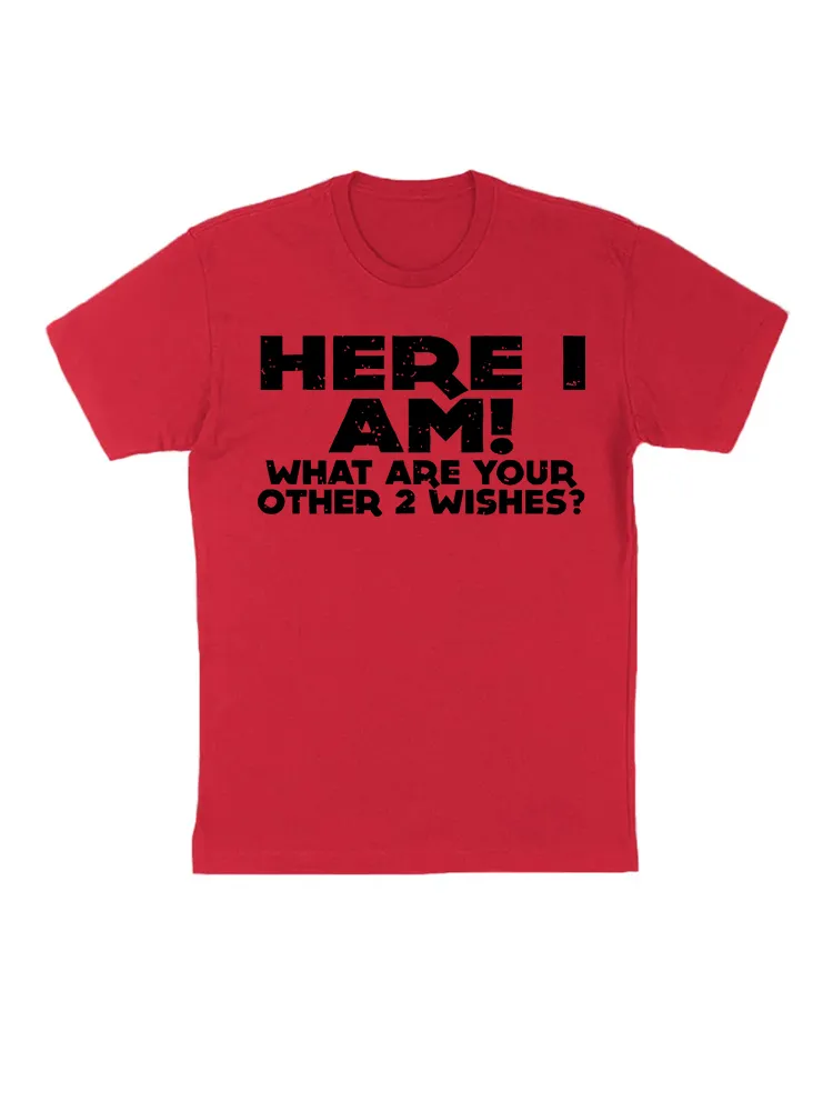 Here I Am What Are Your Other 2 Wishes Funny Sayings T-Shirt