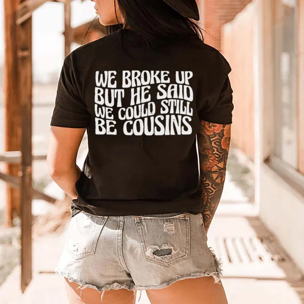 We Broke Up But He Said We Could Still Be Cousins Printed Women's T-shirt