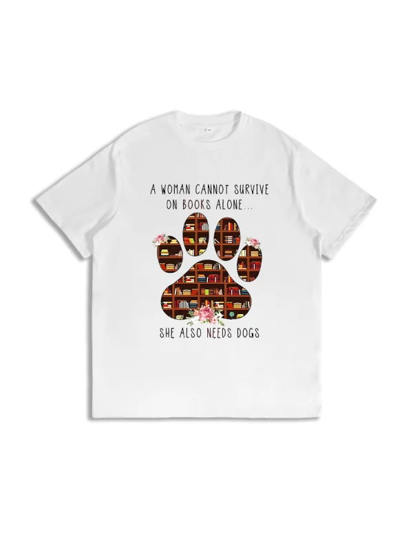 A Woman Cannot Survive On Books Alone She Also Needs Dogs Graphic Tee