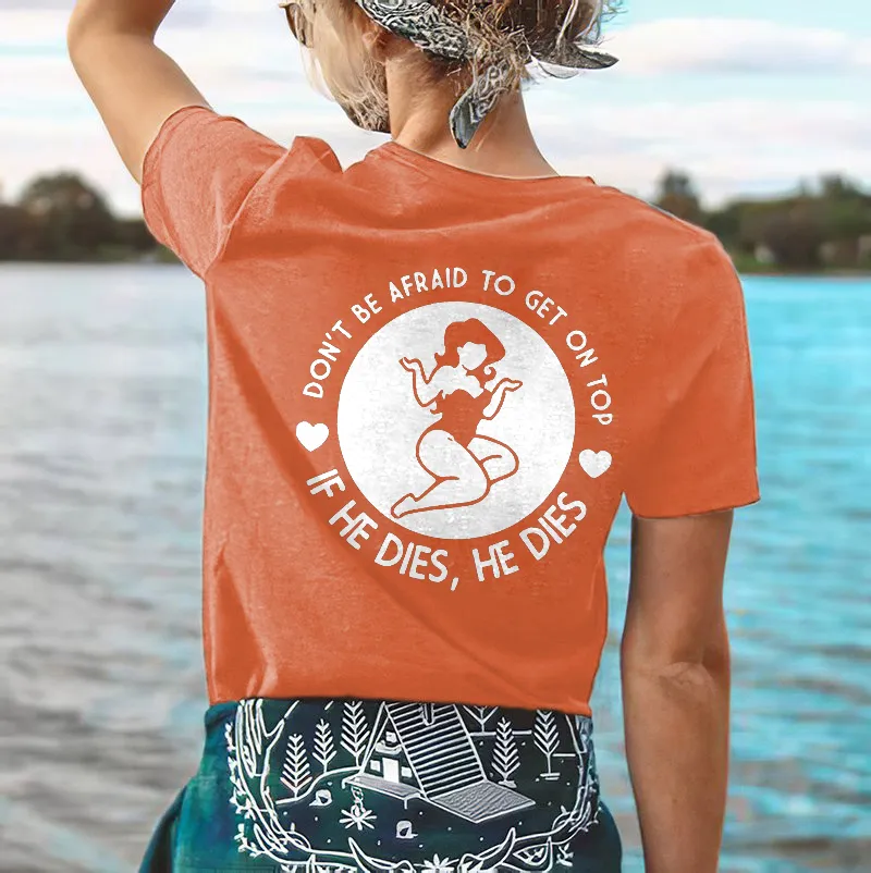 Don't Be Afraid To Get On Top If He Dies, He Dies Printed Women's T-shirt