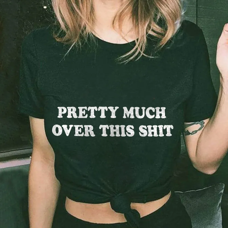 Pretty Much Over This Shit Printed T-shirt