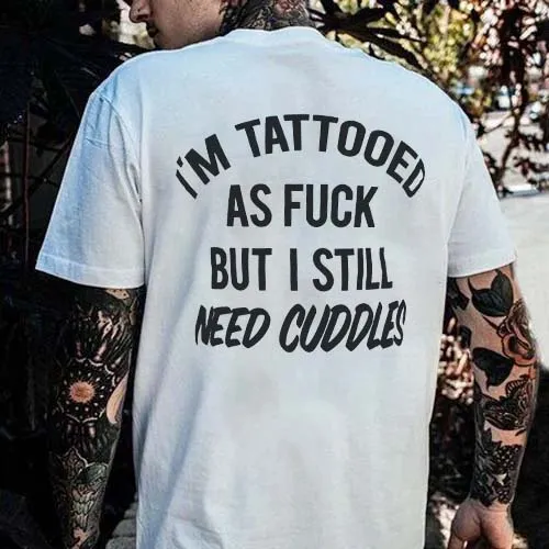 I'm Tattooed As F**k But I Still Need Cuddles Printed Men's T-shirt