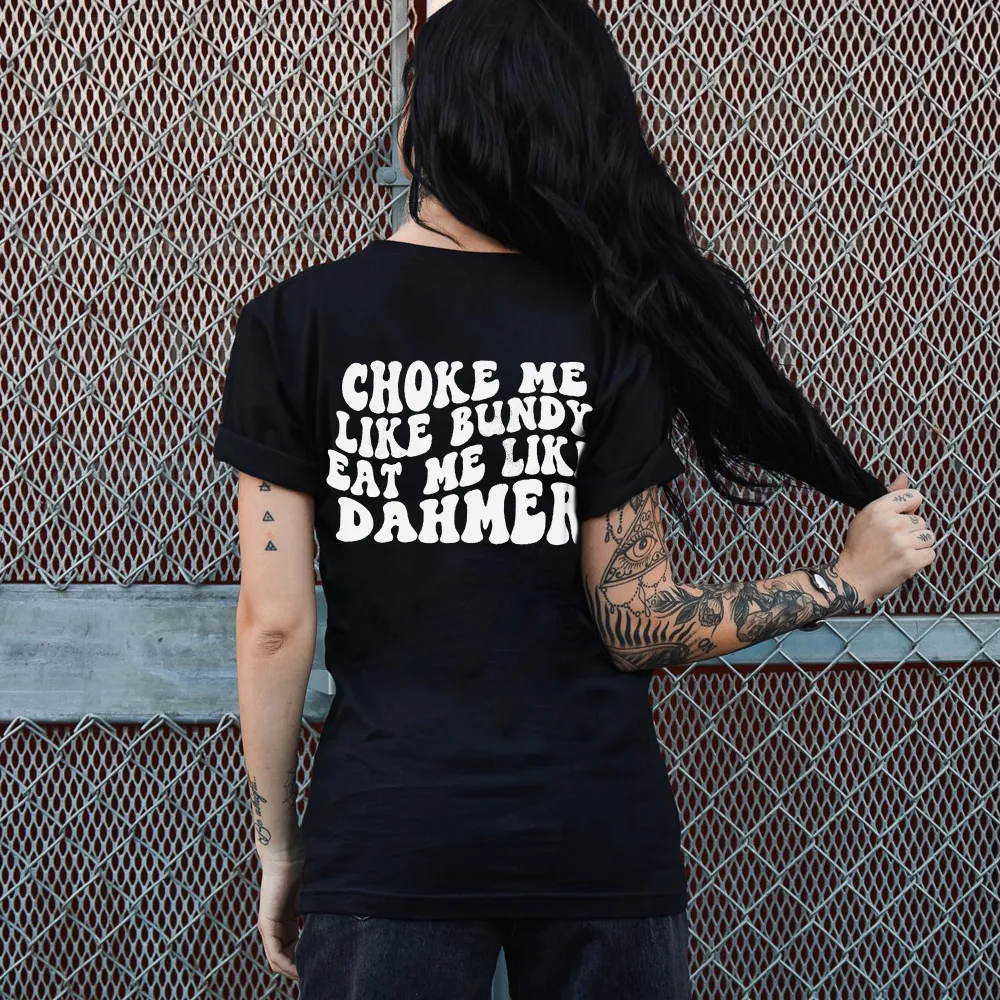 Choke Me Like Bundy Eat Me Like Dahmer Printed Women's T-shirt