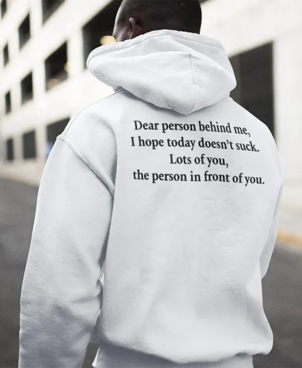 Dear Person Behind Me , I Hope Today Doesn't Suck Hoodie