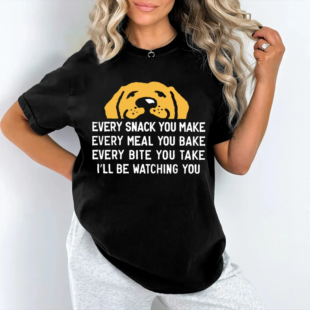 Every Snack You Make I'll Watch Your Dog Fun Graphics T-Shirt