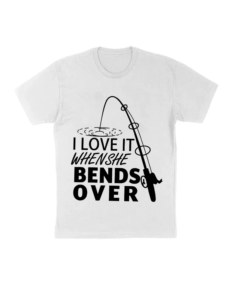 I Love It When She Bends Over - Fishing T-Shirt