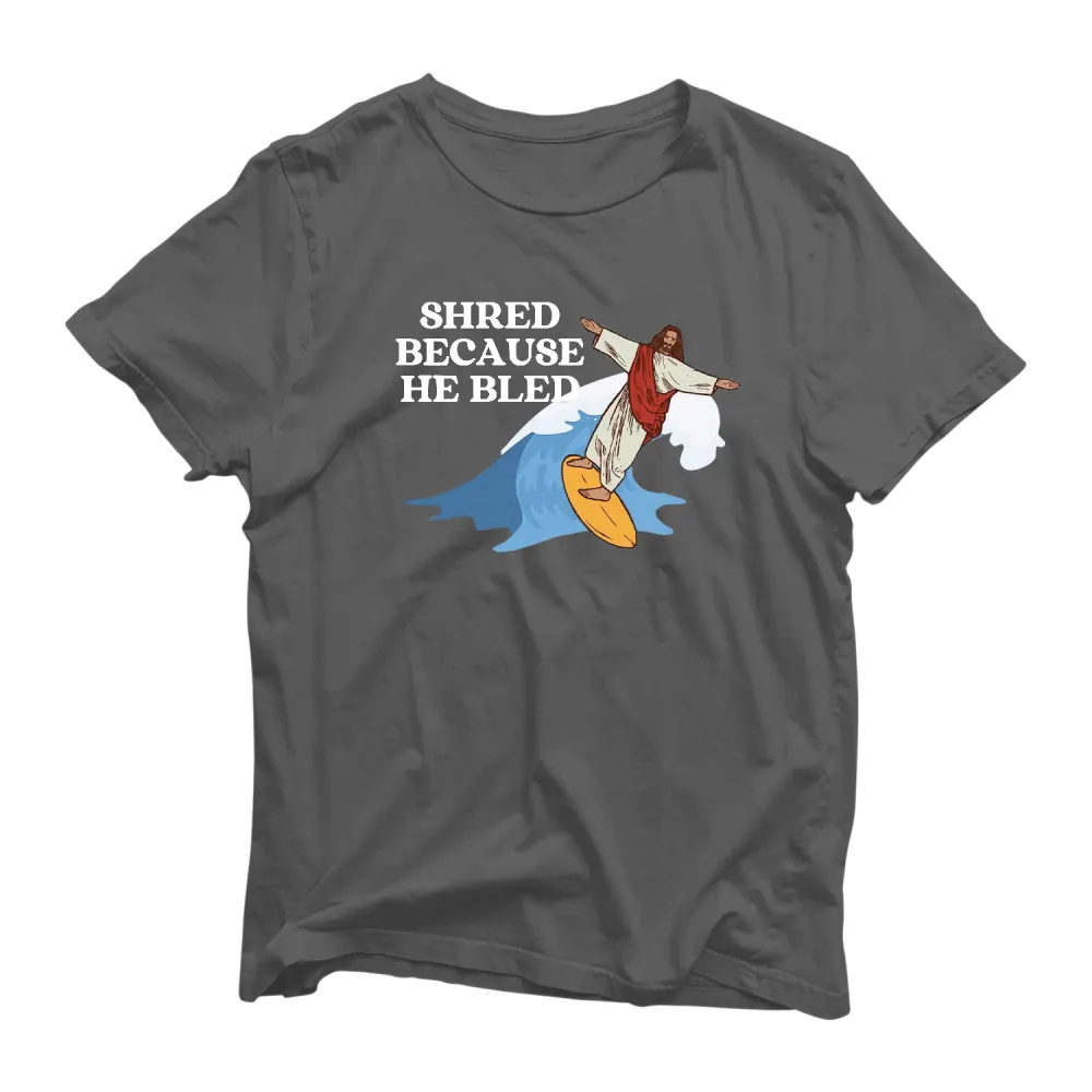 Shred Because He Bled T Shirt