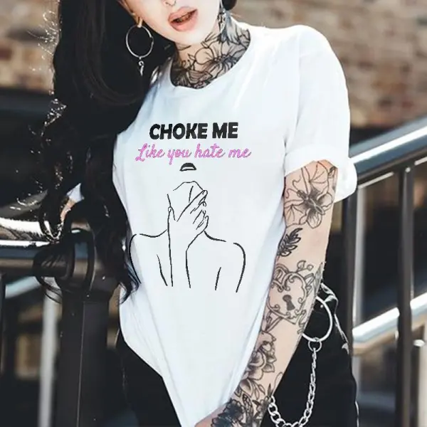 Choke Me Like You Hate Me Printed Women's T-shirt