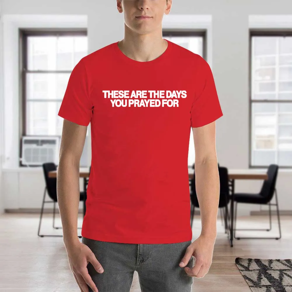 Men's T-Shirt These Are The Days You Prayed For Apostolic Gifts T-Shirt