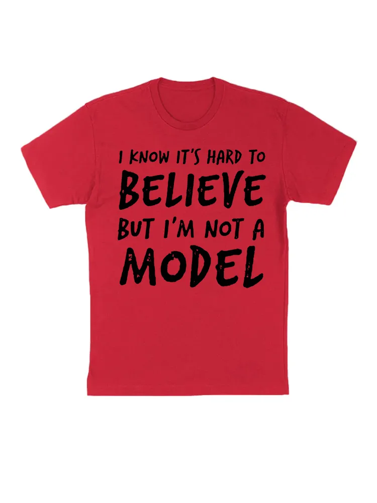 I KNOW IT'S HARD TO BELIEVE BUT I'M NOT A MODEL T-Shirt