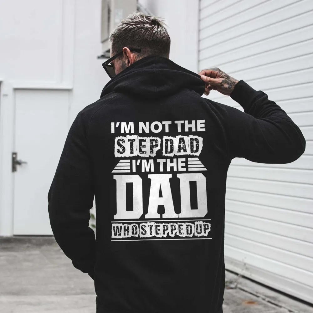 I'm Not The Step Dad I'm The Dad Who Stepped Up Printed Men's Hoodie