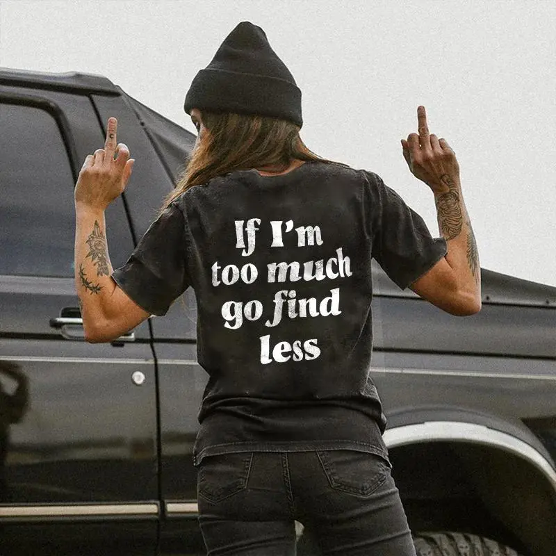 If I'm Too Much Go Find Less Printed Women's T-shirt